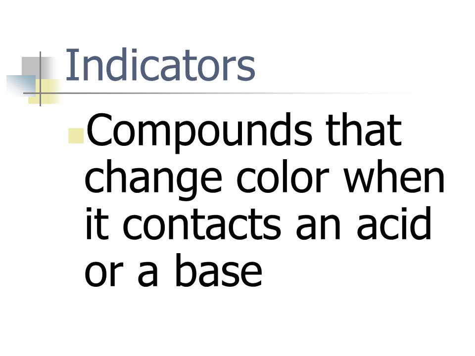 Indicators Compounds that change color when it contacts an acid or a base