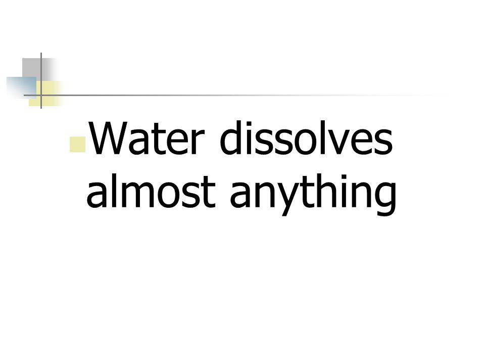 Water dissolves almost anything