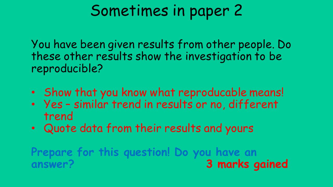 Sometimes in paper 2 You have been given results from other people. Do these other results show the investigation to be reproducible