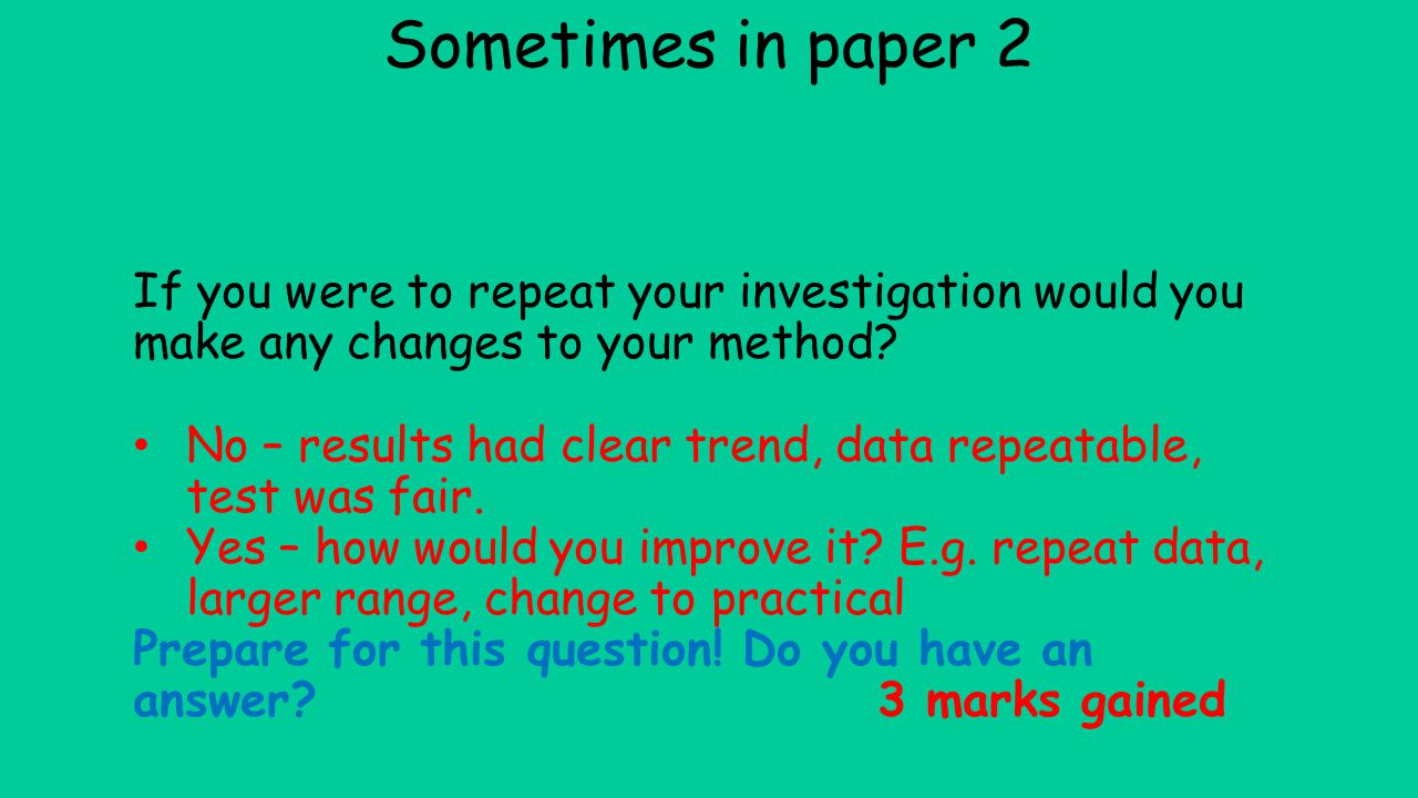 Sometimes in paper 2 If you were to repeat your investigation would you make any changes to your method