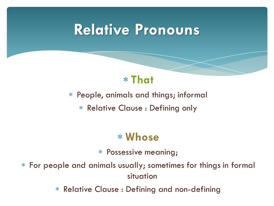 Relative Pronouns That Whose People, animals and things; informal
