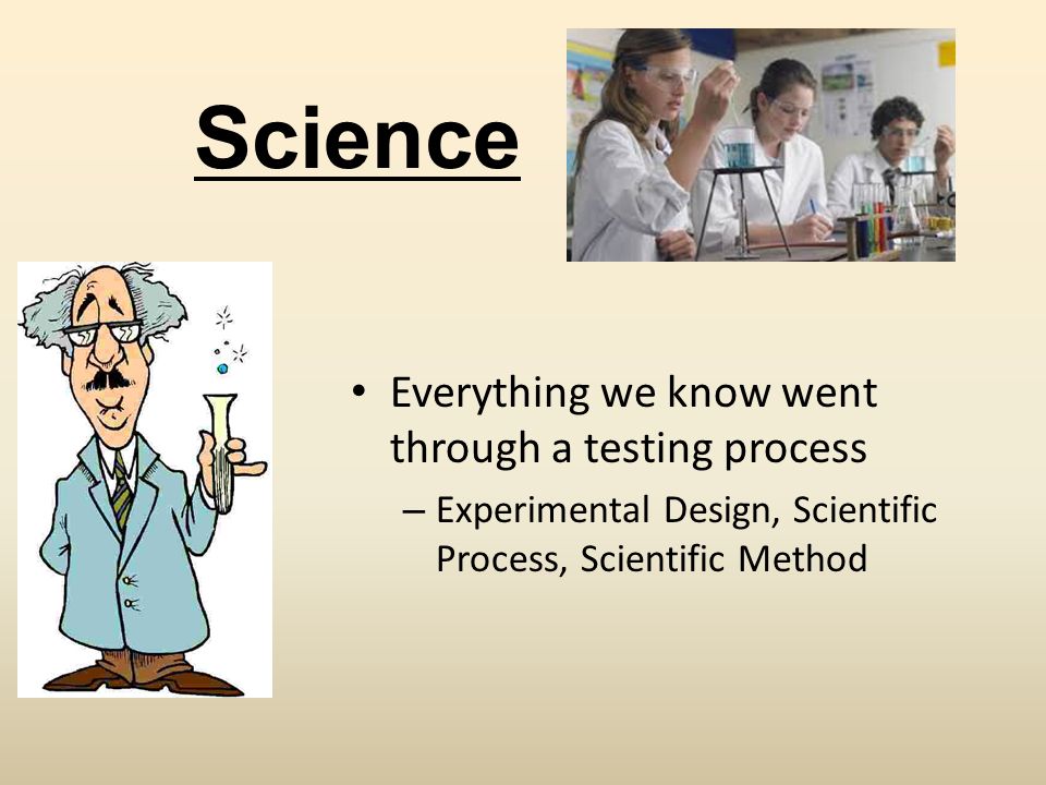 Science Everything we know went through a testing process