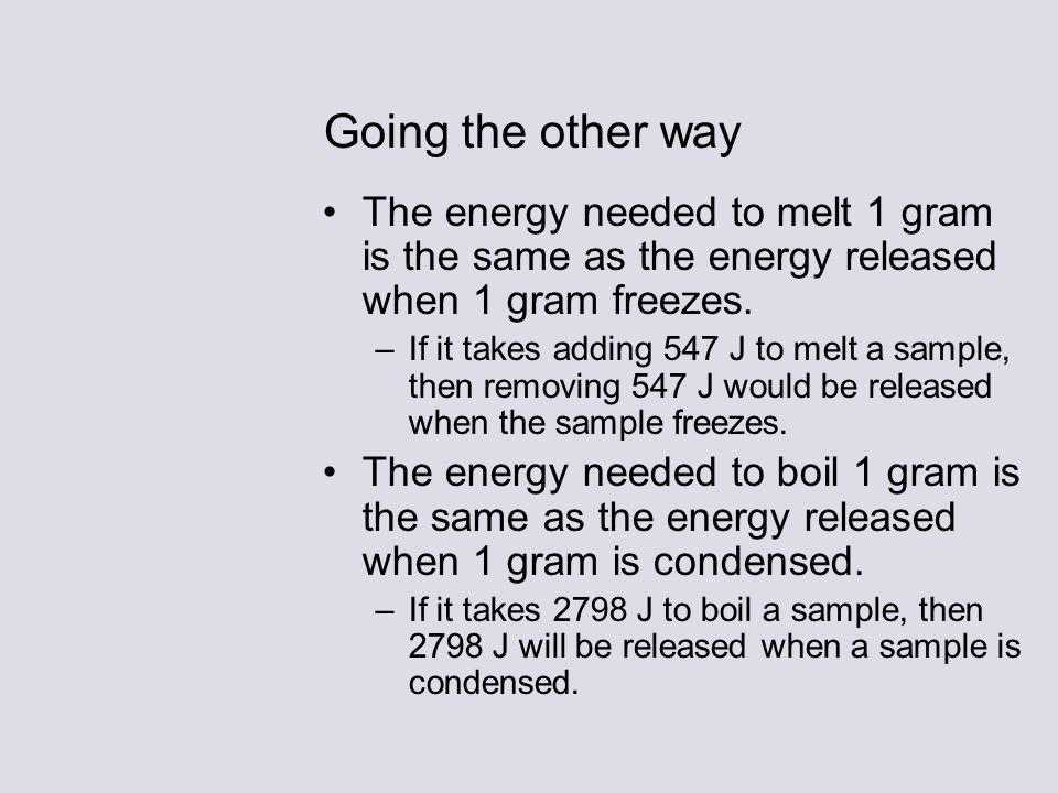 Going the other way The energy needed to melt 1 gram is the same as the energy released when 1 gram freezes.
