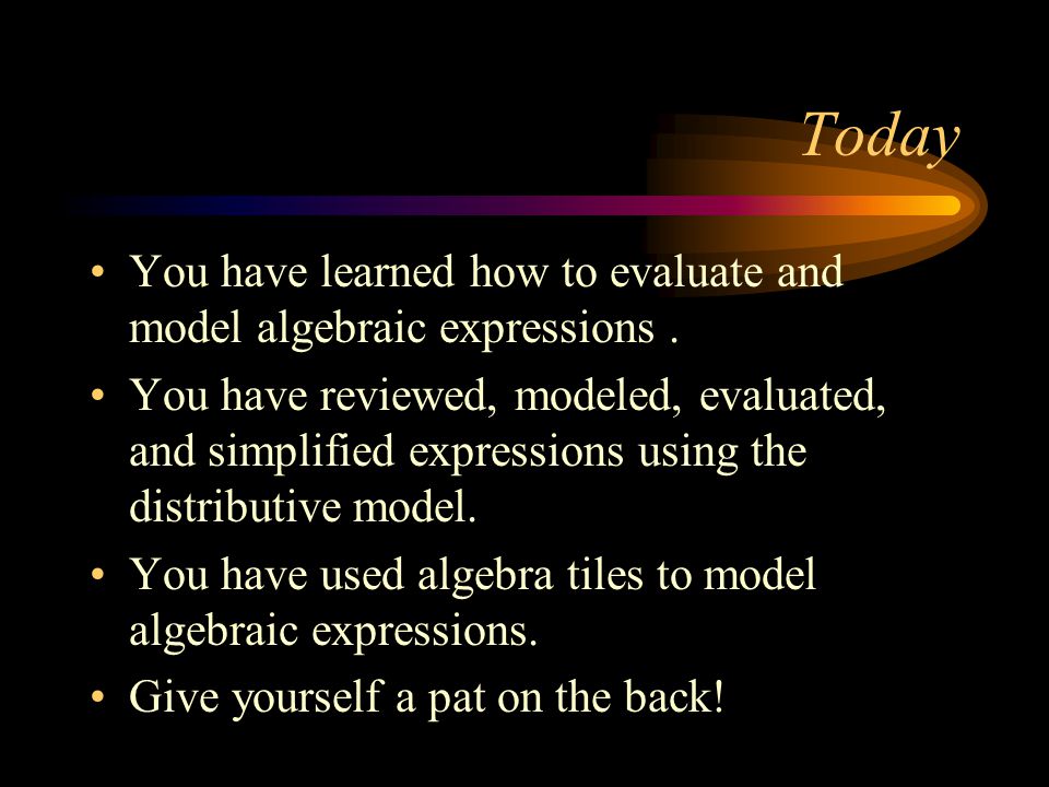 Today You have learned how to evaluate and model algebraic expressions .