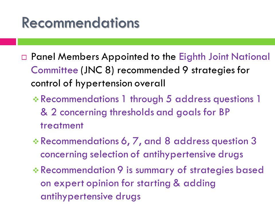 Recommendations Panel Members Appointed to the Eighth Joint National Committee (JNC 8) recommended 9 strategies for control of hypertension overall.