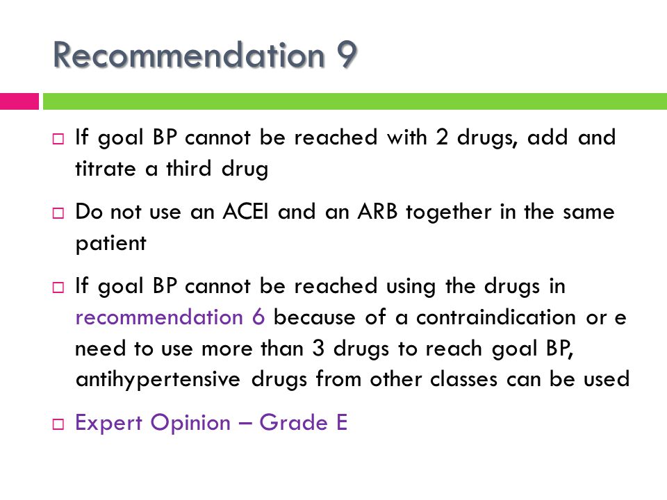 Recommendation 9 If goal BP cannot be reached with 2 drugs, add and titrate a third drug.