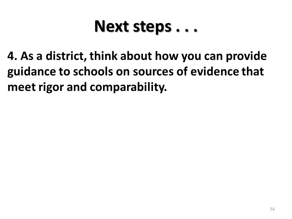 Next steps As a district, think about how you can provide guidance to schools on sources of evidence that meet rigor and comparability.