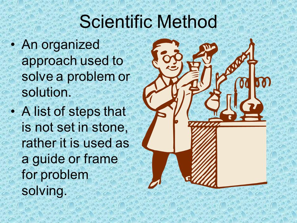 Scientific Method An organized approach used to solve a problem or solution.