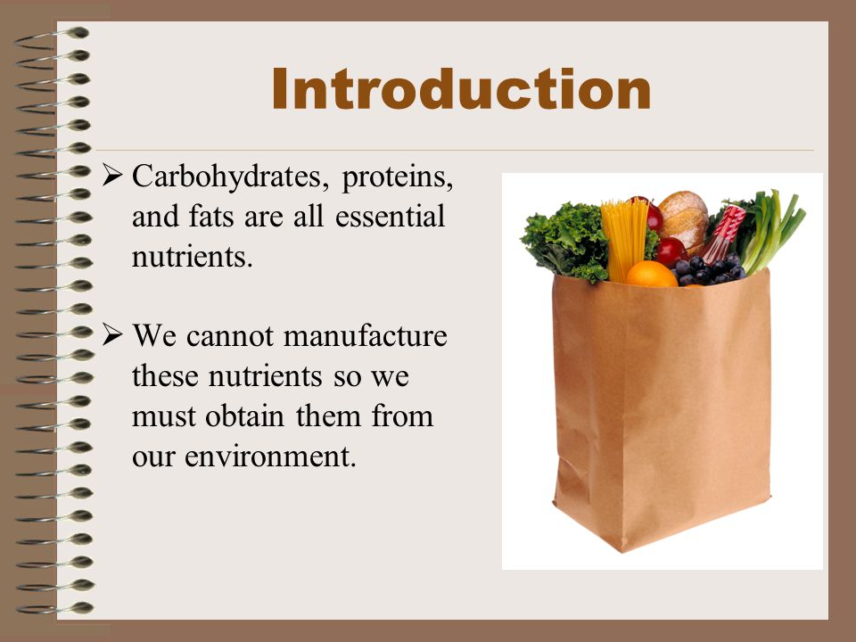 Introduction Carbohydrates, proteins, and fats are all essential nutrients.