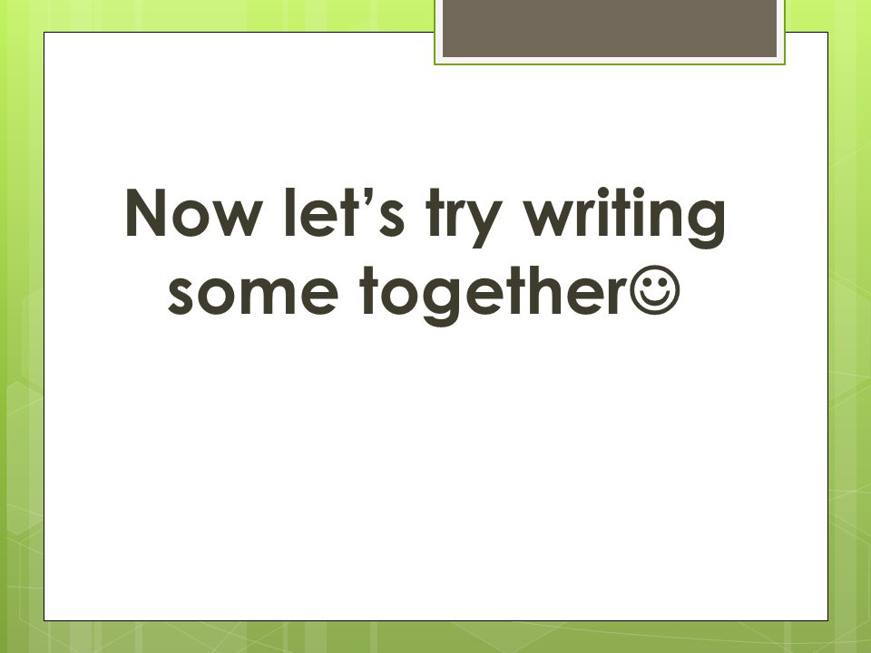 Now let’s try writing some together