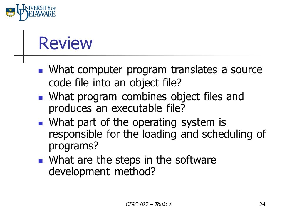 Review What computer program translates a source code file into an object file What program combines object files and produces an executable file
