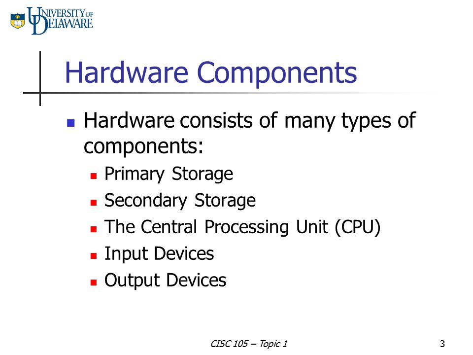 Hardware Components Hardware consists of many types of components: