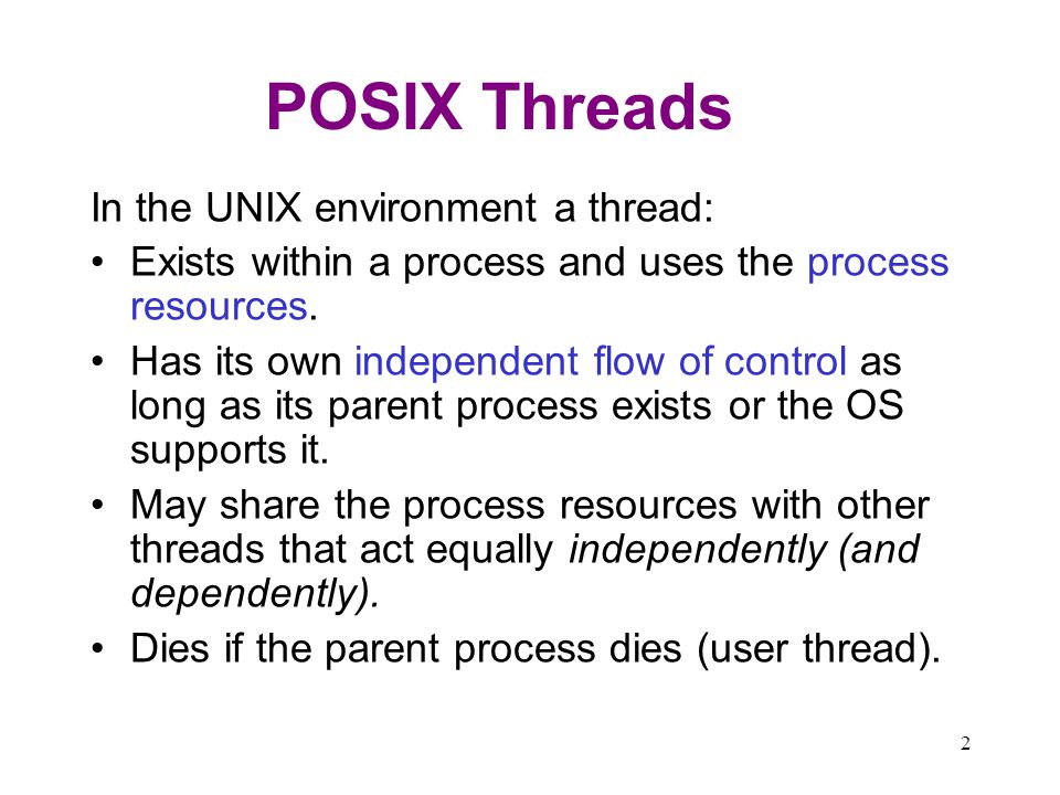 POSIX Threads In the UNIX environment a thread: