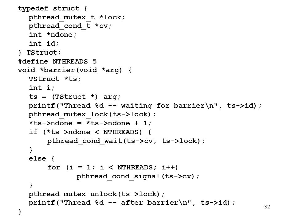 typedef struct { pthread_mutex_t *lock; pthread_cond_t *cv; int *ndone; int id; } TStruct; #define NTHREADS 5.