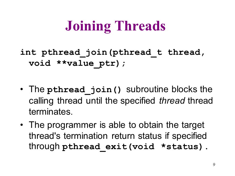 Joining Threads int pthread_join(pthread_t thread, void **value_ptr);