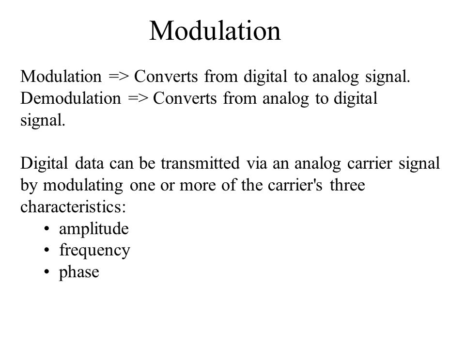Modulation Modulation => Converts from digital to analog signal.