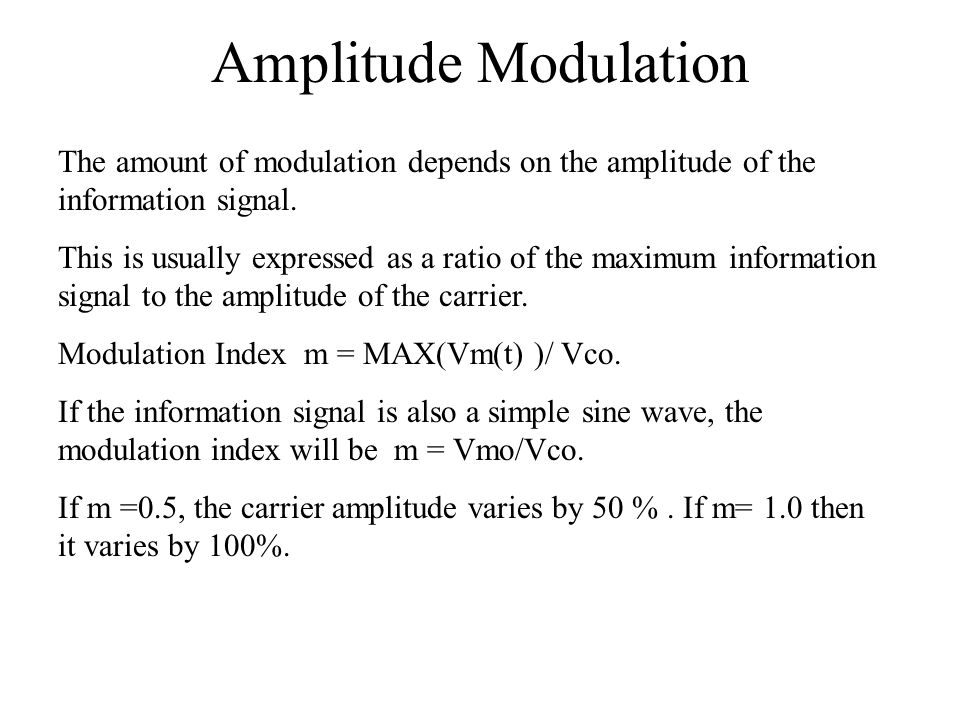 Amplitude Modulation The amount of modulation depends on the amplitude of the information signal.