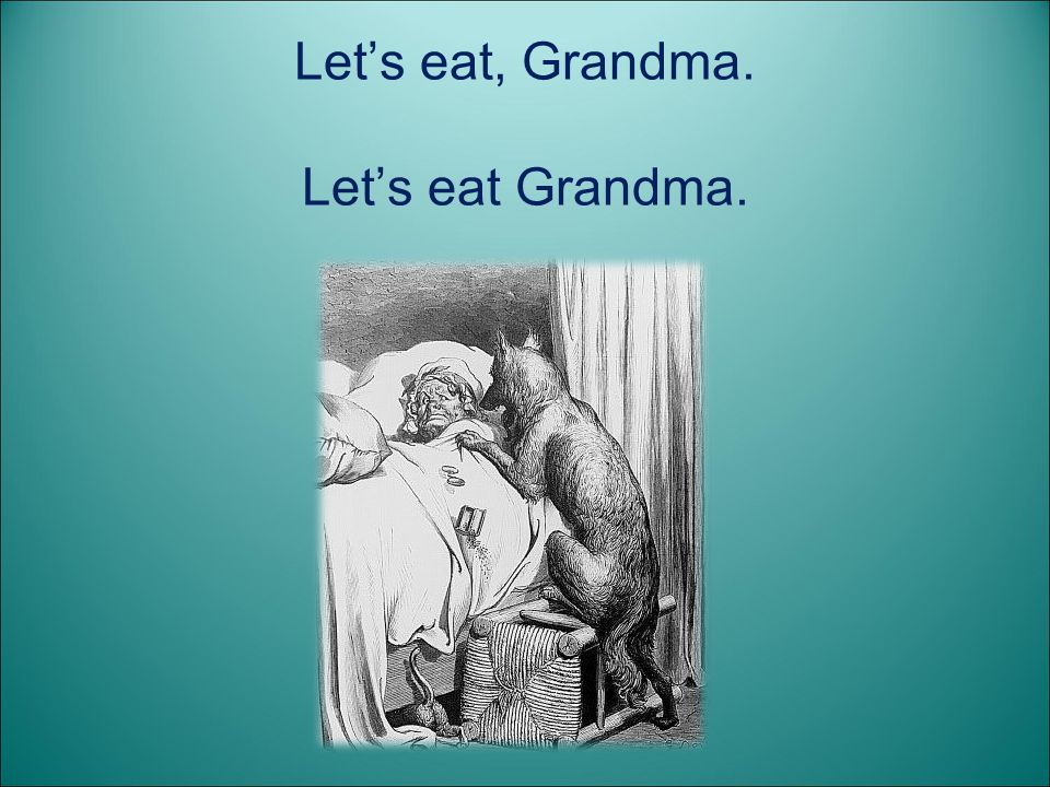 Let’s eat, Grandma. Let’s eat Grandma.