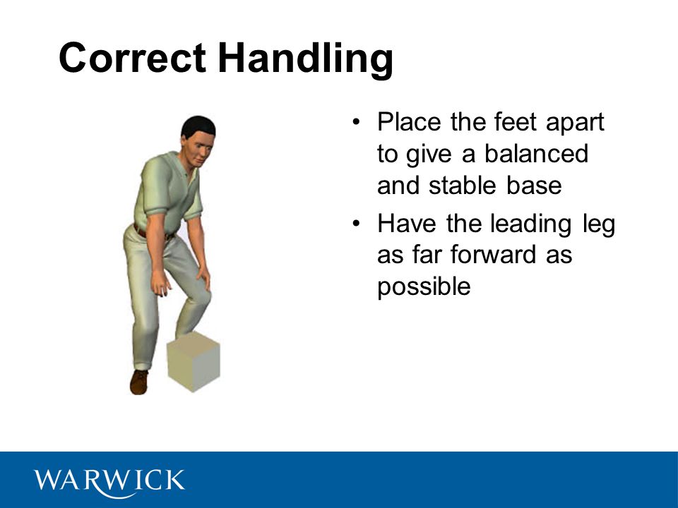 Correct Handling Place the feet apart to give a balanced and stable base.