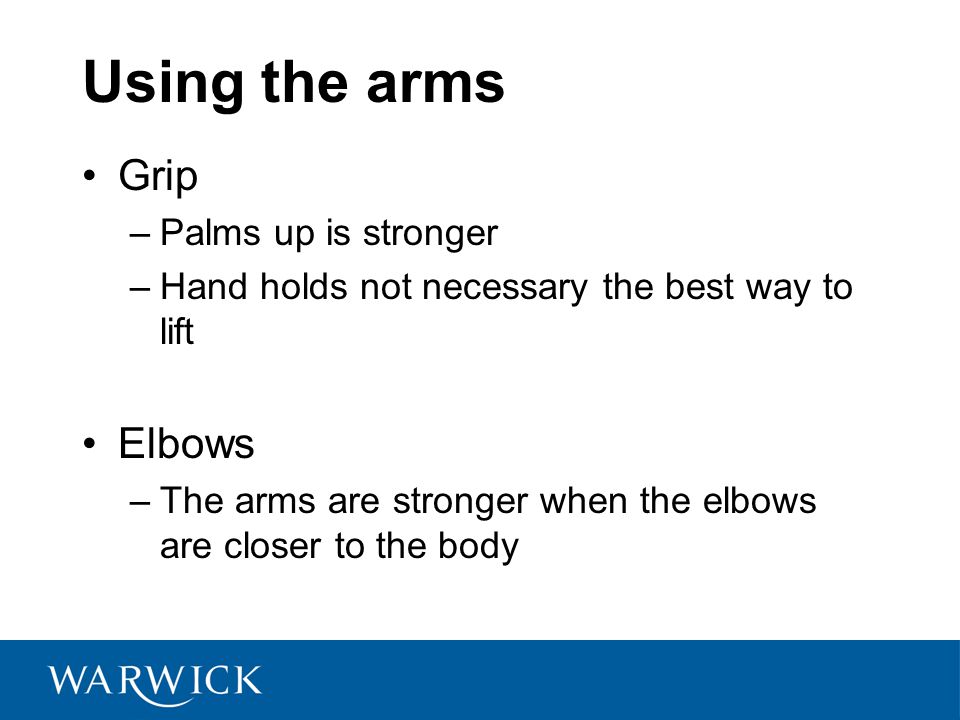 Using the arms Grip Elbows Palms up is stronger