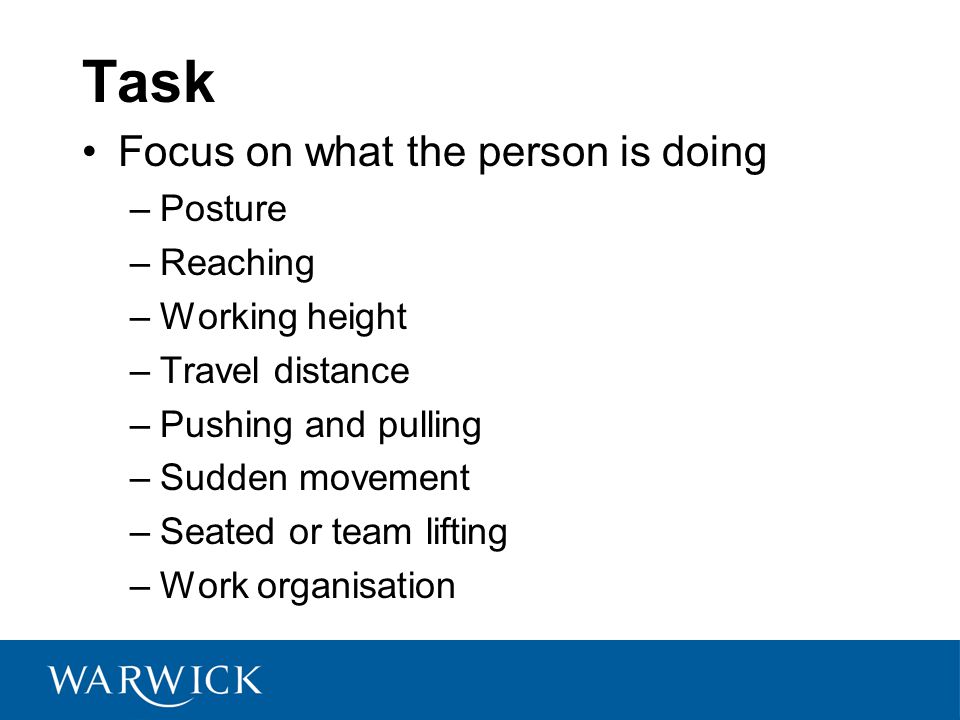 Task Focus on what the person is doing Posture Reaching Working height
