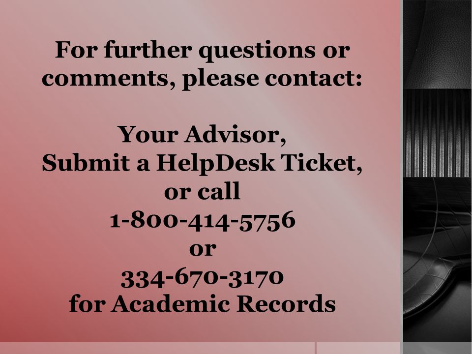 For further questions or comments, please contact: Your Advisor, Submit a HelpDesk Ticket, or call or for Academic Records