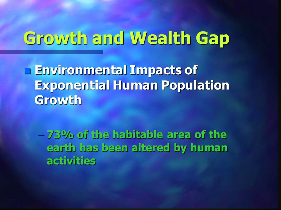 Growth and Wealth Gap Environmental Impacts of Exponential Human Population Growth.