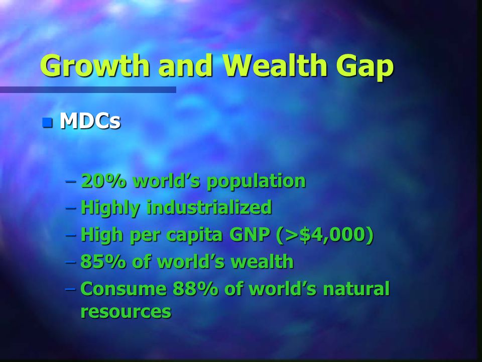 Growth and Wealth Gap MDCs 20% world’s population