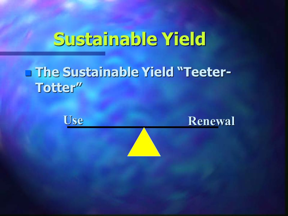 Sustainable Yield The Sustainable Yield Teeter-Totter Use Renewal