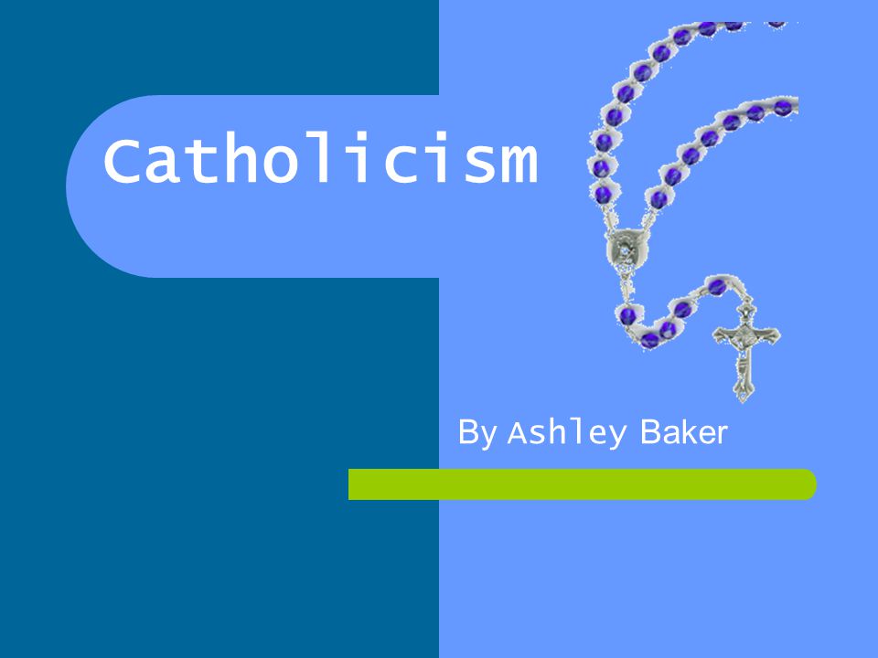 Catholicism By Ashley Baker
