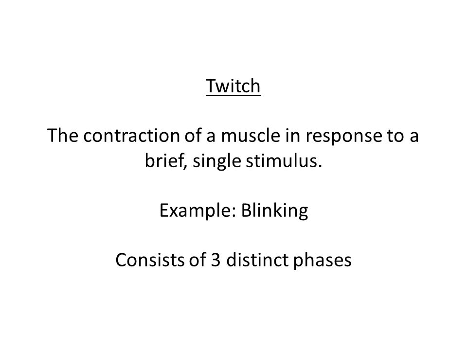 Twitch The contraction of a muscle in response to a brief, single stimulus.