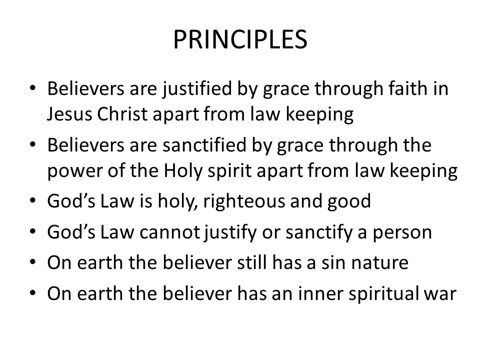 PRINCIPLES Believers are justified by grace through faith in Jesus Christ apart from law keeping.