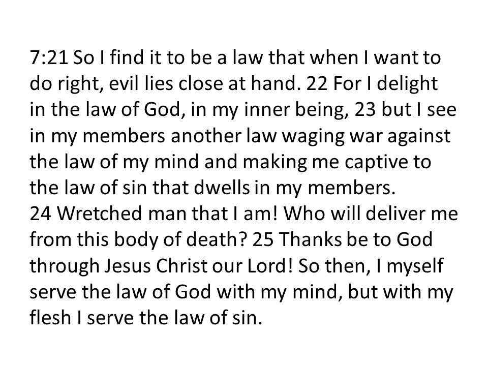 7:21 So I find it to be a law that when I want to do right, evil lies close at hand.