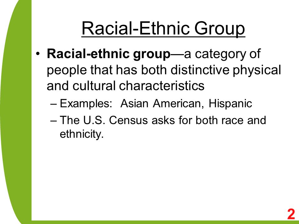 Racial-Ethnic Group Racial-ethnic group—a category of people that has both distinctive physical and cultural characteristics.