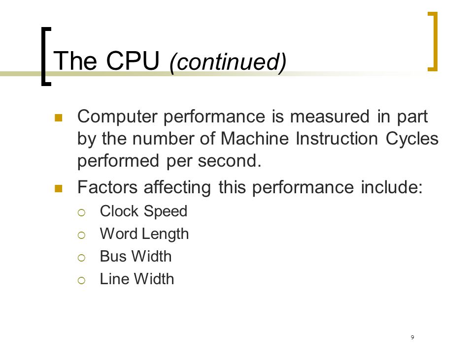 The CPU (continued) Computer performance is measured in part by the number of Machine Instruction Cycles performed per second.
