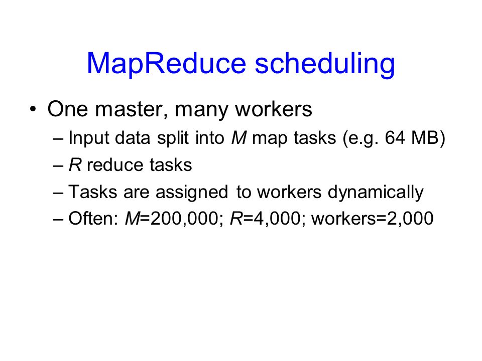 MapReduce scheduling One master, many workers
