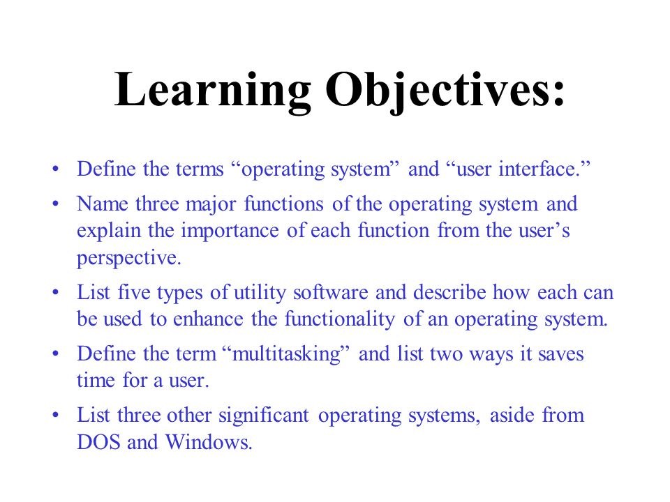 Learning Objectives: Define the terms operating system and user interface.