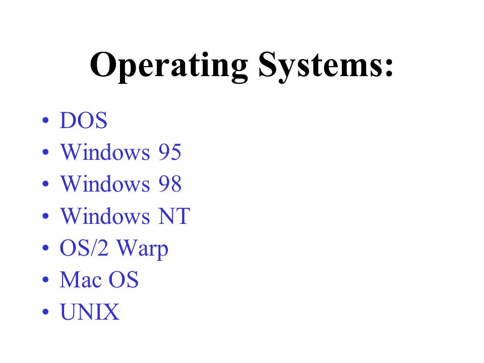 Operating Systems: DOS Windows 95 Windows 98 Windows NT OS/2 Warp