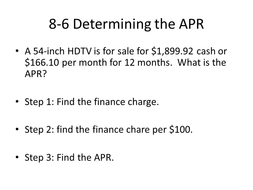 8-6 Determining the APR A 54-inch HDTV is for sale for $1, cash or $ per month for 12 months. What is the APR