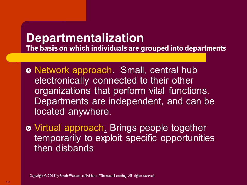 Departmentalization The basis on which individuals are grouped into departments