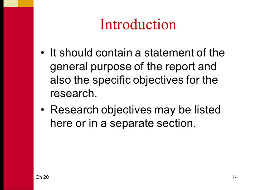 Introduction It should contain a statement of the general purpose of the report and also the specific objectives for the research.