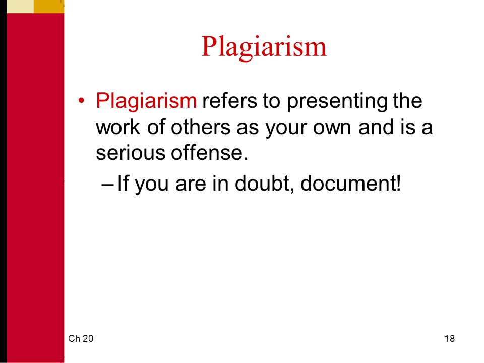 Plagiarism Plagiarism refers to presenting the work of others as your own and is a serious offense.