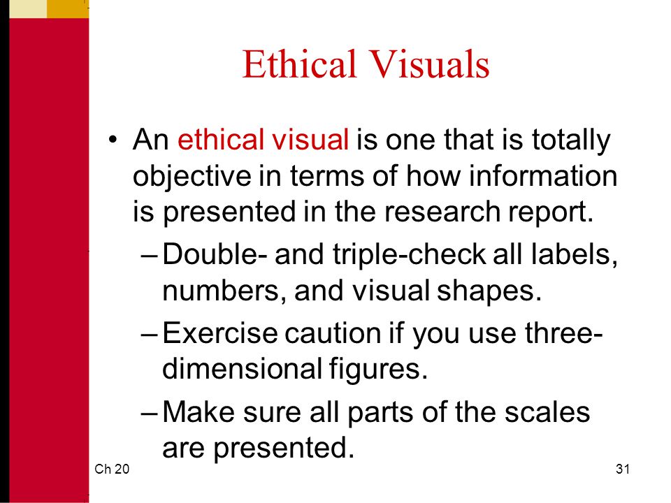 Ethical Visuals An ethical visual is one that is totally objective in terms of how information is presented in the research report.