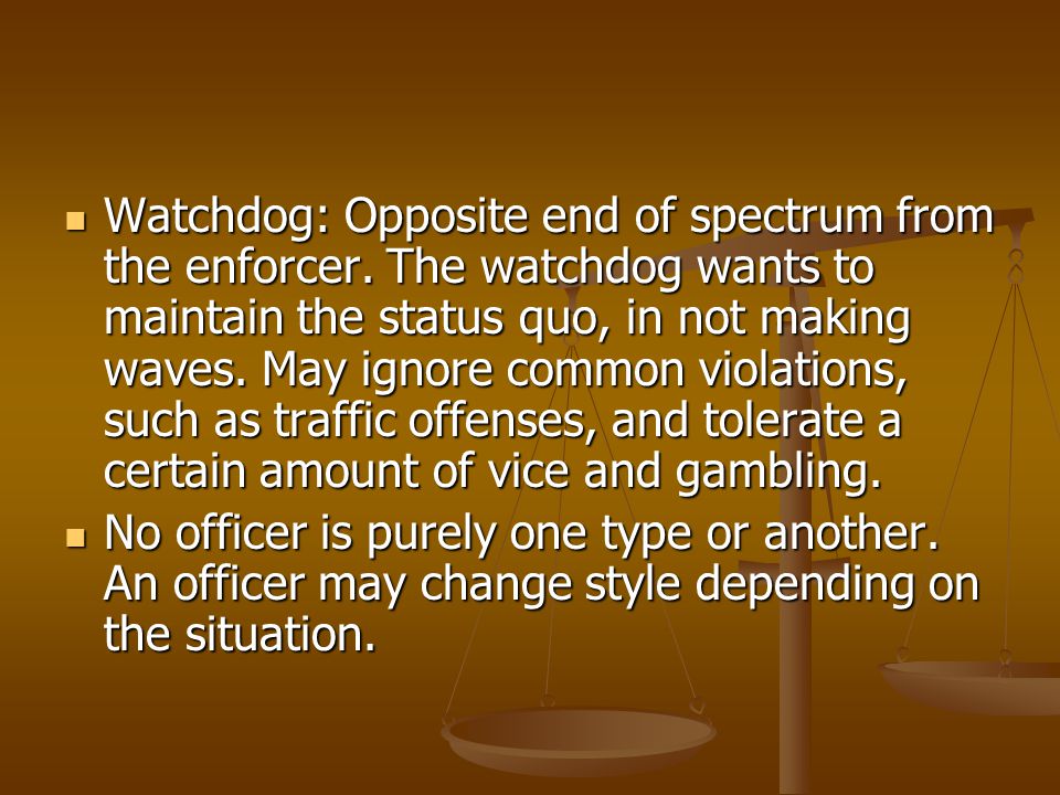 Watchdog: Opposite end of spectrum from the enforcer