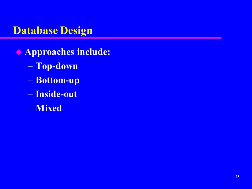 Database Design Approaches include: Top-down Bottom-up Inside-out