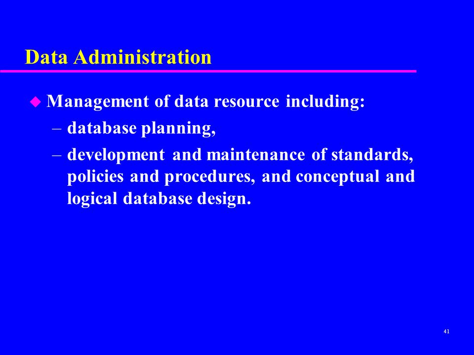 Data Administration Management of data resource including: