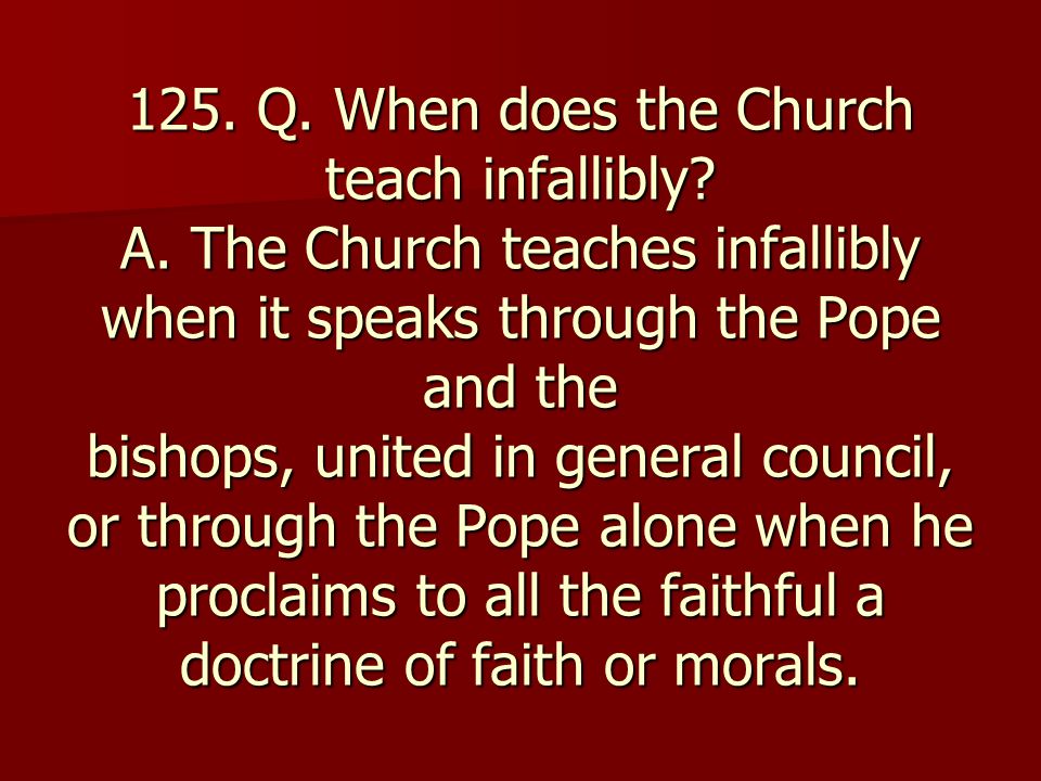 125. Q. When does the Church teach infallibly. A