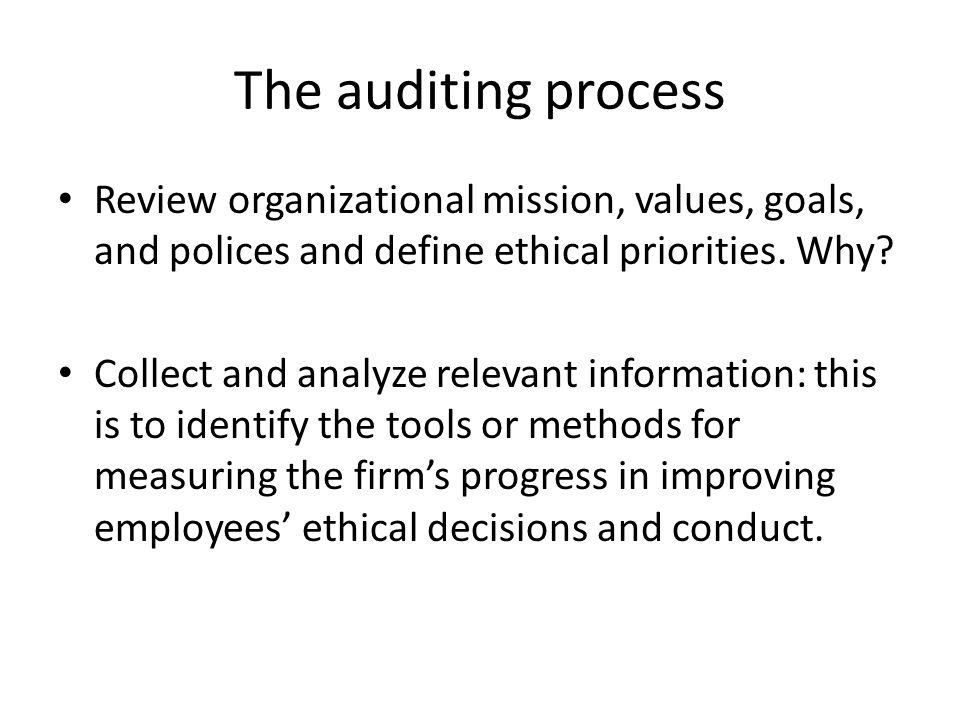 The auditing process Review organizational mission, values, goals, and polices and define ethical priorities. Why