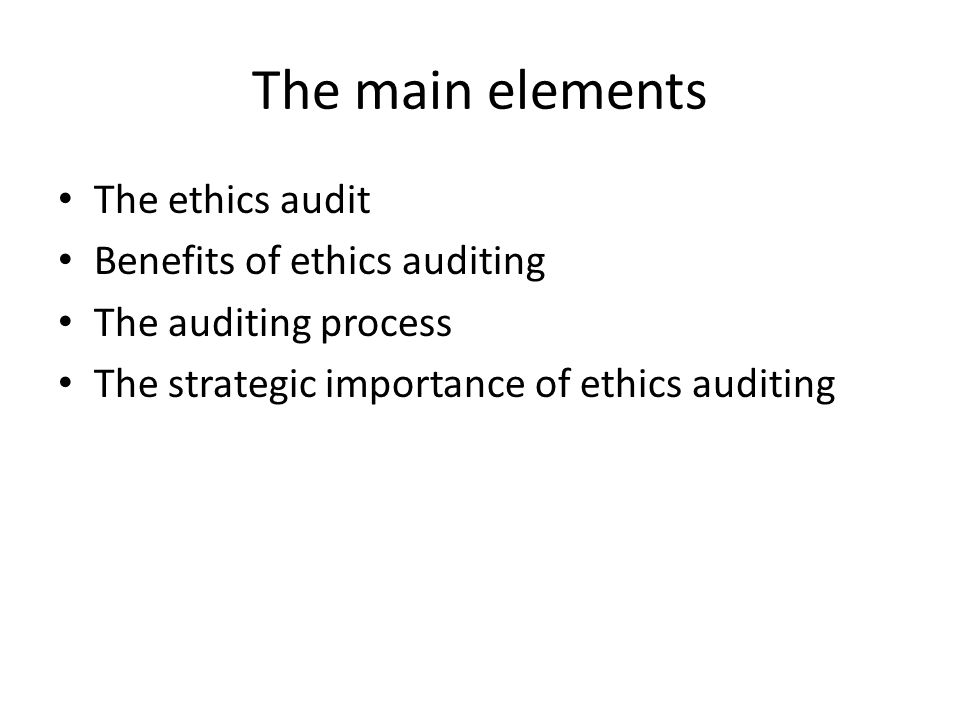 The main elements The ethics audit Benefits of ethics auditing