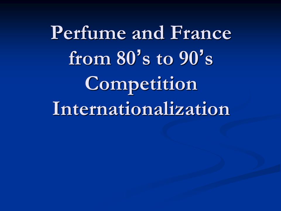 Perfume and France from 80's to 90's Competition Internationalization - ppt  video online download